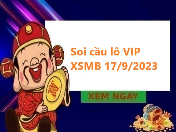 Soi cầu lô VIP XSMB 17/9/2023 chủ nhật