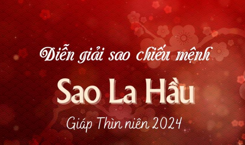 Sao la hầu năm 2024 chiếu mệnh nào?