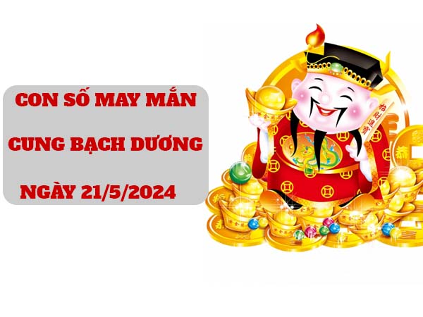 Đâu là con số may mắn cung Bạch Dương ngày 21/5/2024