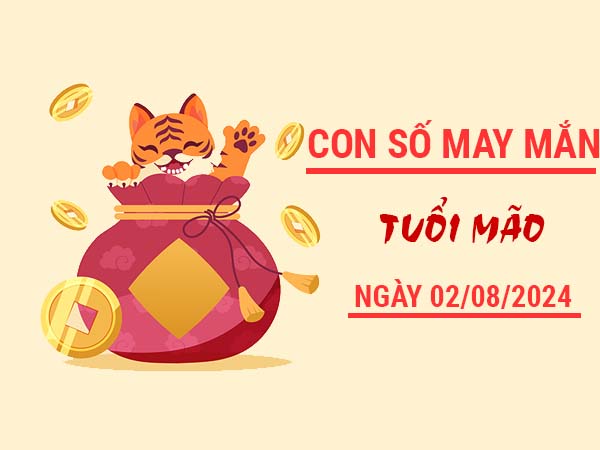 Con số may mắn tuổi Mão ngày 2/8/2024 thứ 6 hôm nay