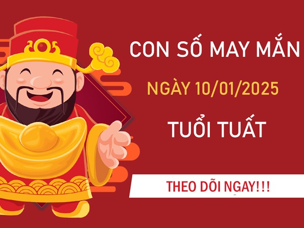 Hứng lộc đầy tay với số may mắn tuổi Tuất 10/1/2025