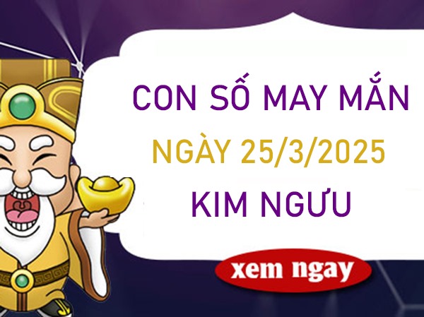 Phá giải vận hạn với số may mắn cung Kim Ngưu 25/3/2025