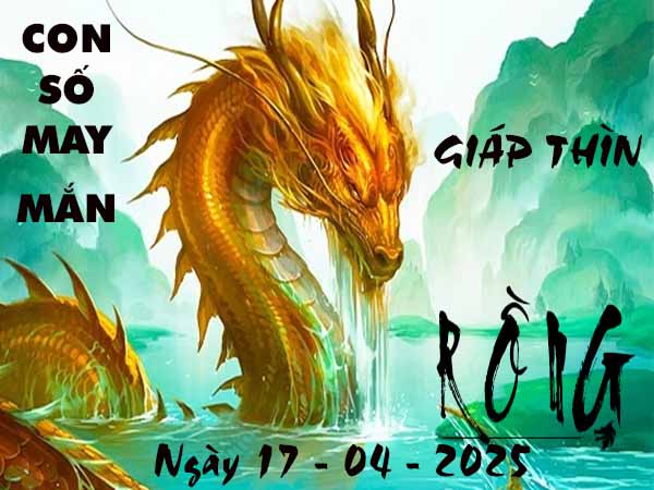 Con số tài lộc tuổi Giáp Thìn ngày 17/4/2025 thứ 5 hôm nay