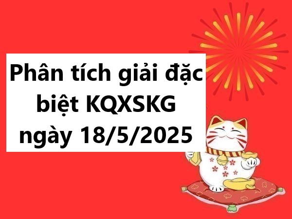 Phân tích giải đặc biệt KQXSKG ngày 18/5/2025 hôm nay