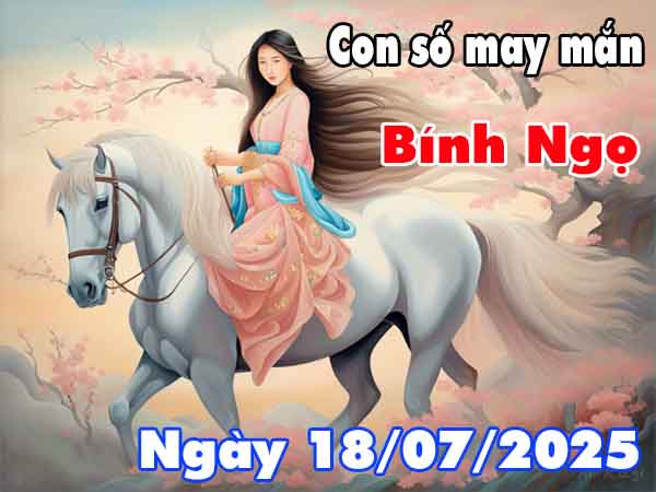 Cặp số đẹp may mắn tuổi Bính Ngọ ngày 18/7/2025 thứ 6 hôm nay