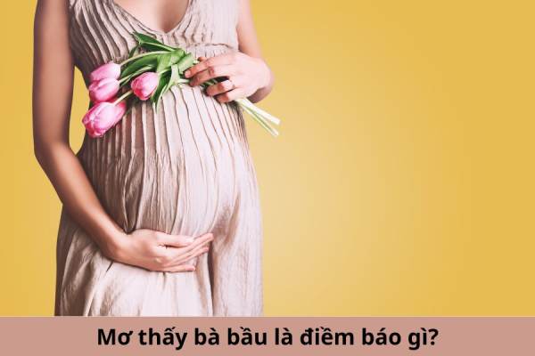 Giấc mơ thấy bà bầu có liên quan đến may mắn không?