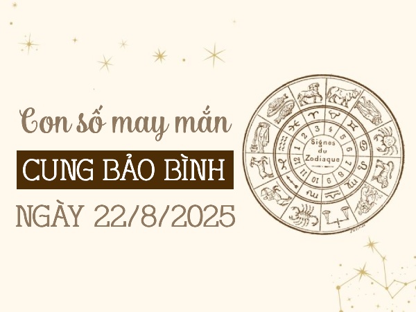 Tử vi cung Bảo Bình ngày 22/8/2025 gợi ý con số may mắn