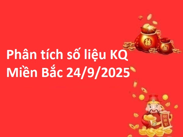 Phân tích số liệu KQ miền Bắc 24/9/2025 thứ 4 tài lộc