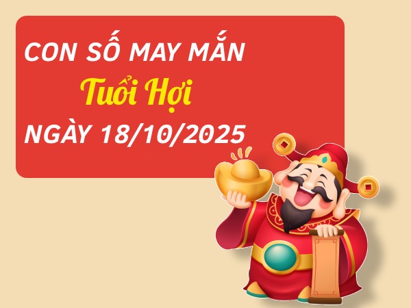 Bừng sáng vận may với số phú quý tuổi Hợi 18/10/2025