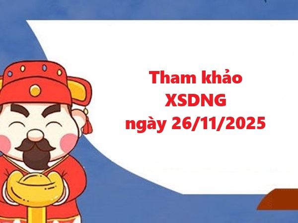 Tham khảo XSDNG 26/11/2025 thứ 4 siêu chuẩn xác hôm nay