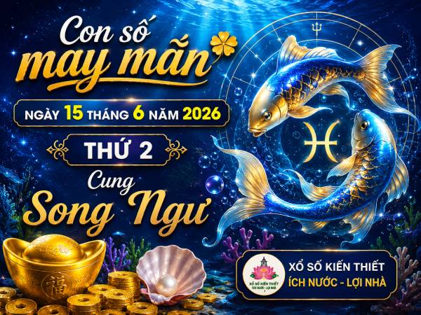 Con số may mắn ngày 15 tháng 6 thứ 2 cung Song Ngư