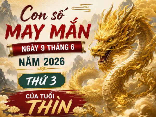 Con số may mắn ngày 9 tháng 6 thứ 3 của tuổi Thìn