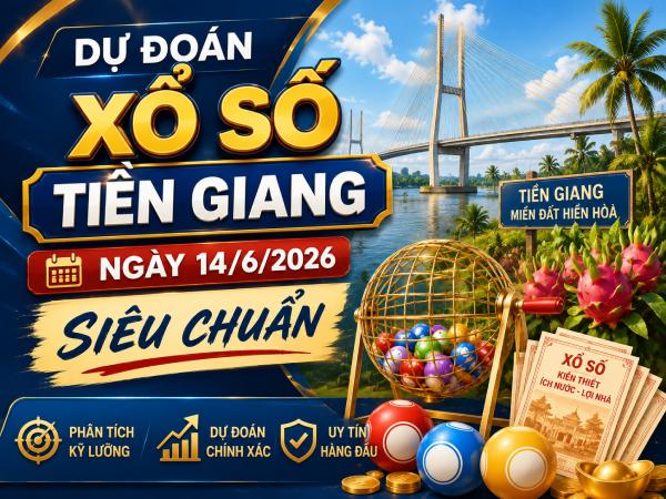 Dự đoán xổ số Tiền Giang ngày 14/6/2026 siêu chuẩn