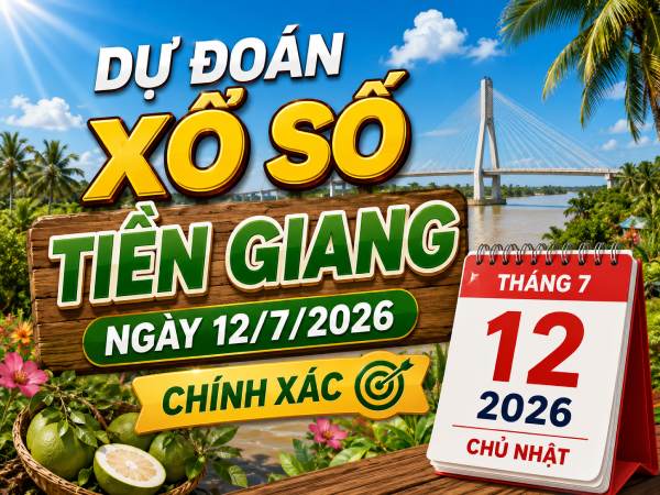 Dự đoán xổ số Tiền Giang ngày 12/7/2026 chính xác
